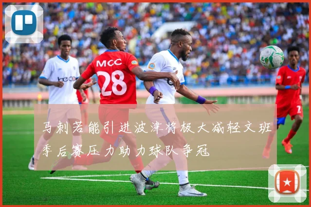 马刺若能引进波津将极大减轻文班季后赛压力助力球队争冠