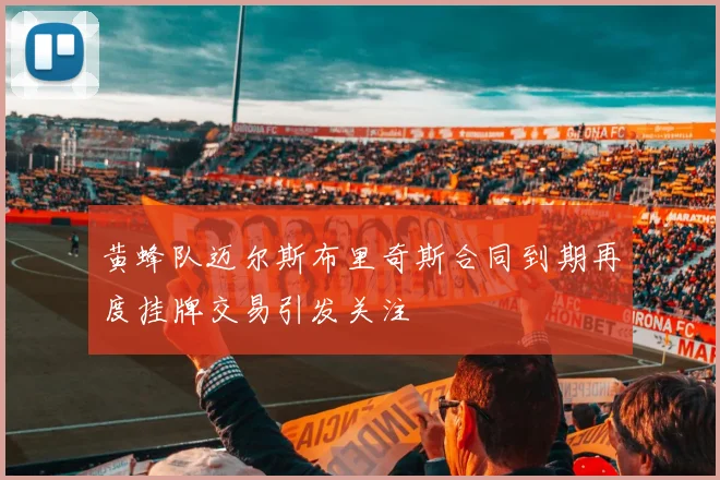 黄蜂队迈尔斯布里奇斯合同到期再度挂牌交易引发关注