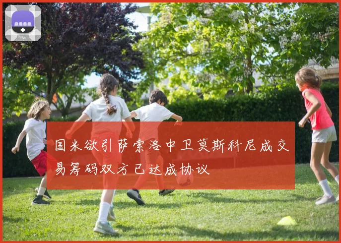 国米欲引萨索洛中卫莫斯科尼成交易筹码双方已达成协议